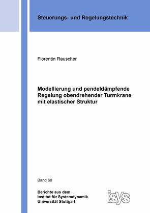 Modellierung und pendeldämpfende Regelung obendrehender Turmkrane mit elastischer Struktur von Rauscher,  Florentin