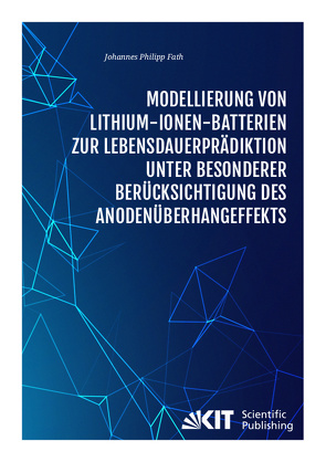 Modellierung von Lithium-Ionen-Batterien zur Lebensdauerprädiktion unter besonderer Berücksichtigung des Anodenüberhangeffekts von Fath,  Johannes Philipp