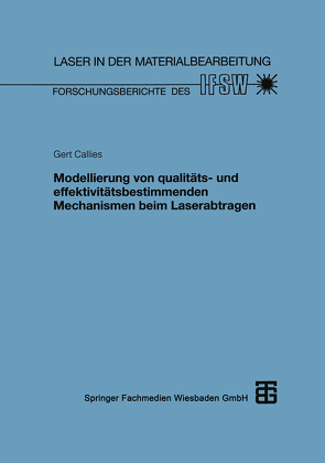 Modellierung von qualitäts- und effektivitätsbestimmenden Mechanismen beim Laserabtragen von Callies,  Gert