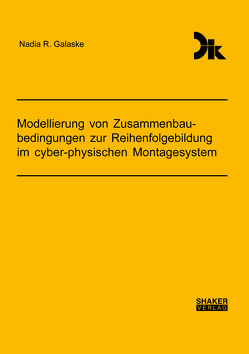 Modellierung von Zusammenbaubedingungen zur Reihenfolgebildung im cyber-physischen Montagesystem von Galaske,  Nadia R.