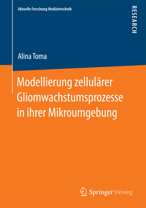 Modellierung zellulärer Gliomwachstumsprozesse in ihrer Mikroumgebung von Toma,  Alina