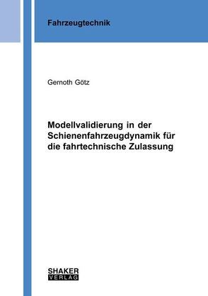 Modellvalidierung in der Schienenfahrzeugdynamik für die fahrtechnische Zulassung von Götz,  Gernoth