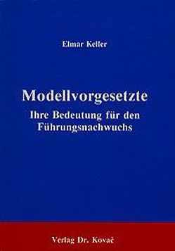 Modellvorgesetzte – Ihre Bedeutung für den Führungsnachwuchs von Keller,  Elmar