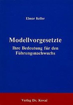 Modellvorgesetzte – Ihre Bedeutung für den Führungsnachwuchs von Keller,  Elmar