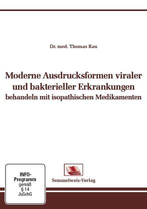 Moderne Ausdrucksformen viraler und bakterieller Erkrankungen behandeln mit isopathischen Medikamenten von Dr. med. Thomas,  Rau