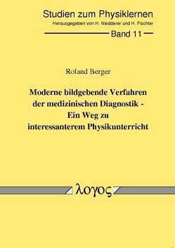 Moderne bildgebende Verfahren der medizinischen Diagnostik – ein Weg zu interessanterem Physikunterricht von Berger,  Roland