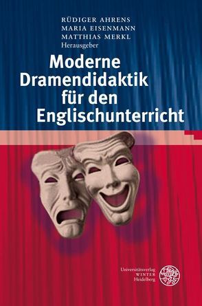 Moderne Dramendidaktik für den Englischunterricht von Ahrens,  Rüdiger, Eisenmann,  Maria, Merkl,  Matthias