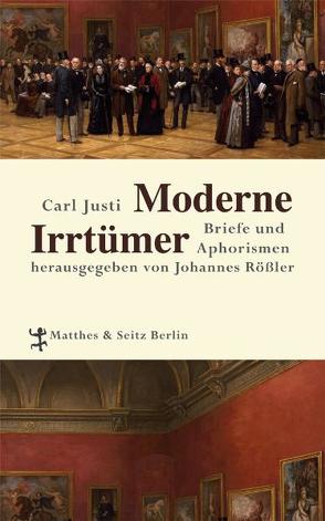 Moderne Irrtümer von Justi,  Carl, Rößler,  Johannes