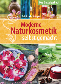 Moderne Naturkosmetik selbst gemacht – Das Einsteigerbuch von Bräutigam,  Brigitte