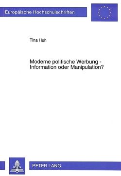 Moderne politische Werbung – Information oder Manipulation? von Huh,  Tina