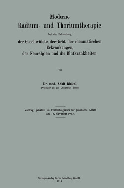 Moderne Radium- und Thoriumtherapie bei der Behandlung der Geschwülste, der Gicht, der rheumatischen Erkrankungen, der Neuralgien und der Blutkrankheiten von Bickel,  Adolf