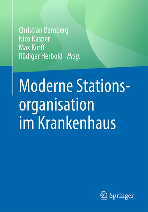 Moderne Stationsorganisation im Krankenhaus von Bamberg,  Christian, Herbold,  Rüdiger, Kasper,  Nico, Korff,  Max