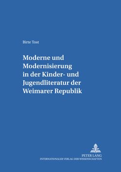 «Moderne» und «Modernisierung» in der Kinder- und Jugendliteratur der Weimarer Republik von Tost,  Birte