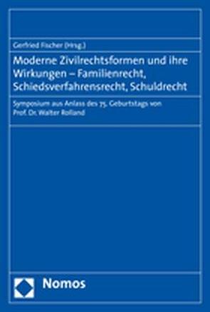 Moderne Zivilrechtsformen und ihre Wirkungen – Familienrecht, Schiedsverfahrensrecht, Schuldrecht von Fischer,  Gerfried