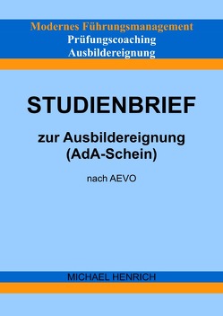 Modernes Führungsmanagement Prüfungscoaching Ausbildereignung Studienbrief zur Ausbildereignung (AdA-Schein) nach AEVO von Henrich,  Michael