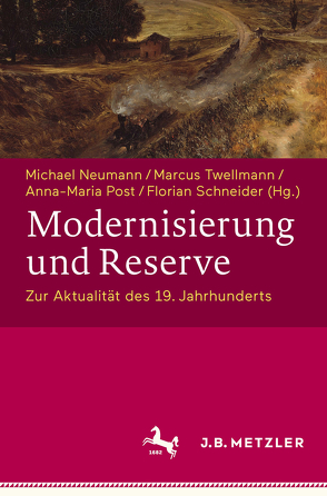 Modernisierung und Reserve. Zur Aktualität des 19. Jahrhunderts von Neumann,  Michael, Post,  Anna-Maria, Schneider,  Florian, Twellmann,  Marcus