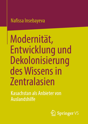 Modernität, Entwicklung und Dekolonisierung des Wissens in Zentralasien von Insebayeva,  Nafissa