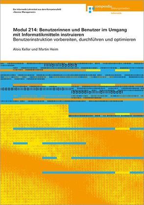 Modul 214: Benutzerinnen und Benutzer im Umgang mit Informatikmitteln instruieren von Heim,  Martin, Keller,  Alois