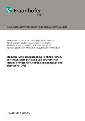 Modulares Anlagenkonzept zur kontinuierlichen, kostengünstigen Fertigung von strukturierten Metallisierungen für Elektronikkomponenten und Biosensoren (P3T). von Beyer,  Henry, Borris,  Jochen, Diehm,  Rolf, Fritsch,  Markus, Gründig,  Bernd, Hanner,  Martina, Hochsattel,  Torsten, Reinhardt,  Andreas, Schenk,  Harald, Seidel,  Matthias, Steinhäuser,  Raimund, Thomas,  Michael, Weidlich,  Ernst-Rudolf