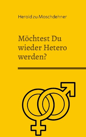 Möchtest Du wieder Hetero werden? von zu Moschdehner,  Herold