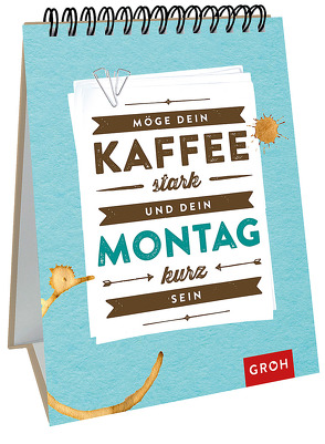 Möge dein Kaffee stark und dein Montag kurz sein von Groh Redaktionsteam