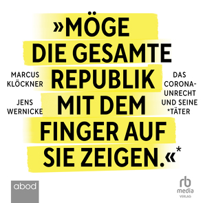 »Möge die gesamte Republik mit dem Finger auf sie zeigen.«: Das Corona-Unrecht und seine Täter von Klöckner,  Marcus, Wernicke,  Jens, Wolf,  Klaus B.