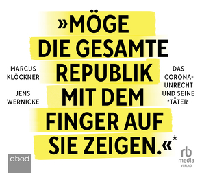 »Möge die gesamte Republik mit dem Finger auf sie zeigen.«: Das Corona-Unrecht und seine Täter von Klöckner,  Marcus, Wernicke,  Jens, Wolf,  Klaus B.