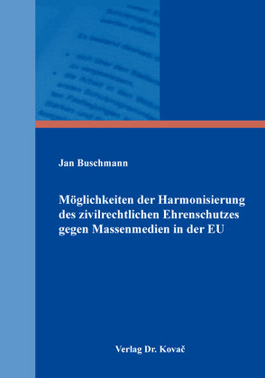 Möglichkeiten der Harmonisierung des zivilrechtlichen Ehrenschutzes gegen Massenmedien in der EU von Buschmann,  Jan