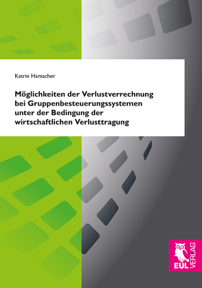 Möglichkeiten der Verlustverrechnung bei Gruppenbesteuerungssystemen unter der Bedingung der wirtschaftlichen Verlusttragung von Hamacher,  Katrin