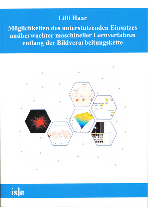 Möglichkeiten des unterstützenden Einsatzes unüberwachter maschineller Lernverfahren entlang der Bildverarbeitungskette von Haar,  Lilli