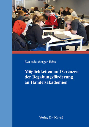 Möglichkeiten und Grenzen der Begabungsförderung an Handelsakademien von Adelsberger-Höss,  Eva