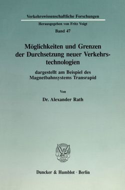 Möglichkeiten und Grenzen der Durchsetzung neuer Verkehrstechnologien dargestellt am Beispiel des Magnetbahnsystems Transrapid. von Rath,  Alexander