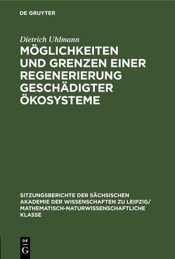 Möglichkeiten und Grenzen einer Regenerierung geschädigter Ökosysteme von Uhlmann,  Dietrich