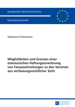 Möglichkeiten und Grenzen einer statutarischen Haftungszurechnung von Fanausschreitungen zu den Vereinen aus verfassungsrechtlicher Sicht von Fickenscher,  Stephanie