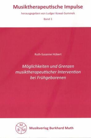 Möglichkeiten und Grenzen musiktherapeutischer Intervention bei Frühgeborenen von Hübert,  Ruth S, Kowal-Summek,  Ludger