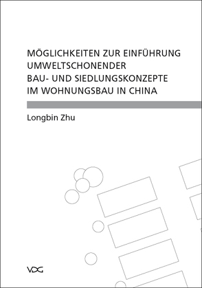 Möglichkeiten zur Einführung umweltschonender Bau- und Siedlungskonzepte im Wohnungsbau in China von Zhu,  Longbin