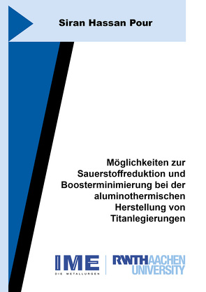 Möglichkeiten zur Sauerstoffreduktion und Boosterminimierung bei der aluminothermischen Herstellung von Titanlegierungen von Hassan Pour,  Siran