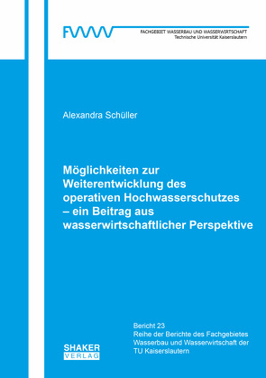 Möglichkeiten zur Weiterentwicklung des operativen Hochwasserschutzes – ein Beitrag aus wasserwirtschaftlicher Perspektive von Schüller,  Alexandra