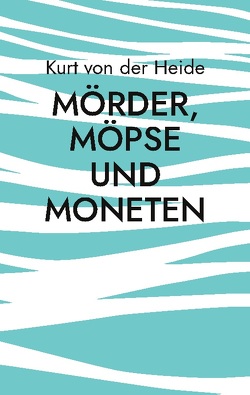 Mörder, Möpse und Moneten von von der Heide,  Kurt