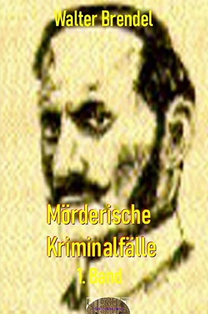 Mörderische Kriminalfälle, 1. Band von Brendel,  Walter