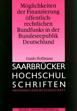 Möglichkeiten der Finanzierung öffentlich-rechtlichen Rundfunks in der Bundesrepublik Deutschland von Hoffmann,  Guido