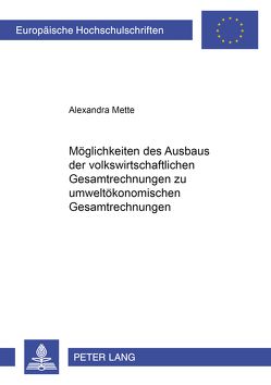 Möglichkeiten des Ausbaus der Volkswirtschaftlichen Gesamtrechnungen zu Umweltökonomischen Gesamtrechnungen von Mette,  Alexandra