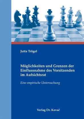 Möglichkeiten und Grenzen der Einflussnahme des Vorsitzenden im Aufsichtsrat von Trögel,  Jutta