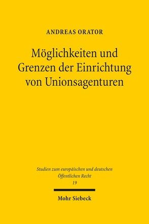 Möglichkeiten und Grenzen der Einrichtung von Unionsagenturen von Orator,  Andreas