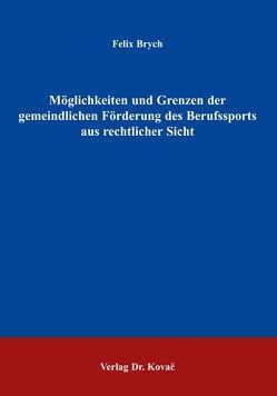 Möglichkeiten und Grenzen der gemeindlichen Förderung des Berufssports aus rechtlicher Sicht von Brych,  Felix