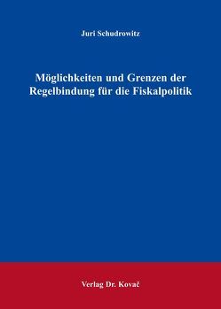 Möglichkeiten und Grenzen der Regelbindung für die Fiskalpolitik von Schudrowitz,  Juri