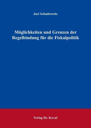 Möglichkeiten und Grenzen der Regelbindung für die Fiskalpolitik von Schudrowitz,  Juri