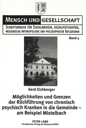 Möglichkeiten und Grenzen der Rückführung von chronisch psychisch Kranken in die Gemeinde – am Beispiel Mistelbach von Eichberger,  Gerd, Riefler,  Erwin