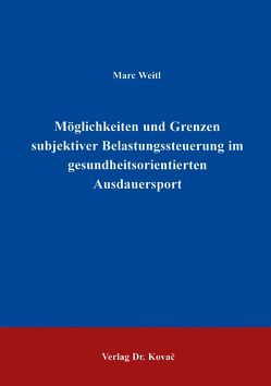 Möglichkeiten und Grenzen subjektiver Belastungssteuerung im gesundheitsorientierten Ausdauersport von Weitl,  Marc