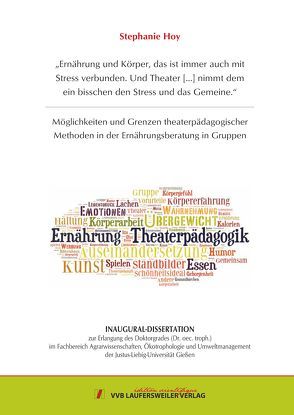 Möglichkeiten und Grenzen theaterpädagogischer Methoden in der Ernährungsberatung in Gruppen „Ernährung und Körper, das ist immer auch mit Stress verbunden. Und Theater […] nimmt dem ein bisschen den Stress und das Gemeine.“ von Hoy,  Stephanie